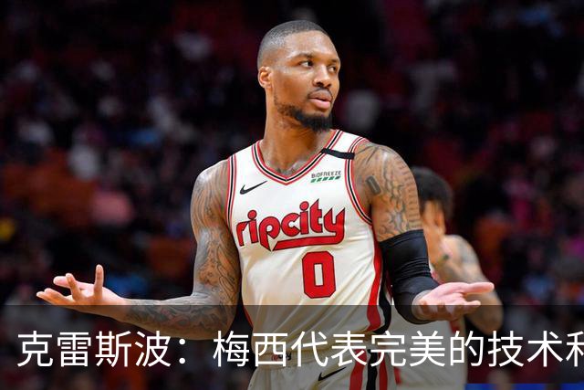 克雷斯波：梅西代表完美的技术和始终保持在极高水平的稳定性